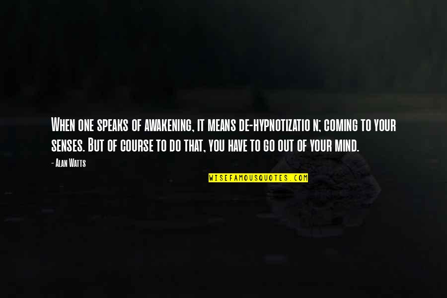 Your'n Quotes By Alan Watts: When one speaks of awakening, it means de-hypnotizatio Your'n Quotes By Alan Watts: When one speaks of awakening, it means de-hypnotizatio