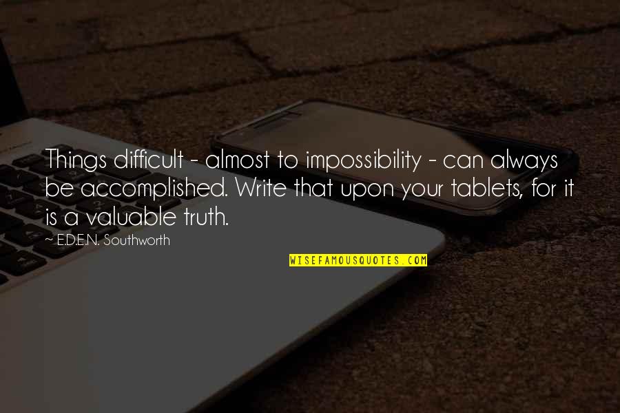 Your'n Quotes By E.D.E.N. Southworth: Things difficult - almost to impossibility - can Your'n Quotes By E.D.E.N. Southworth: Things difficult - almost to impossibility - can