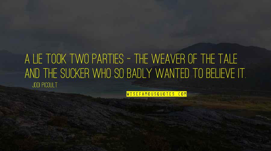 Yourncompetitors Quotes By Jodi Picoult: A lie took two parties - the weaver