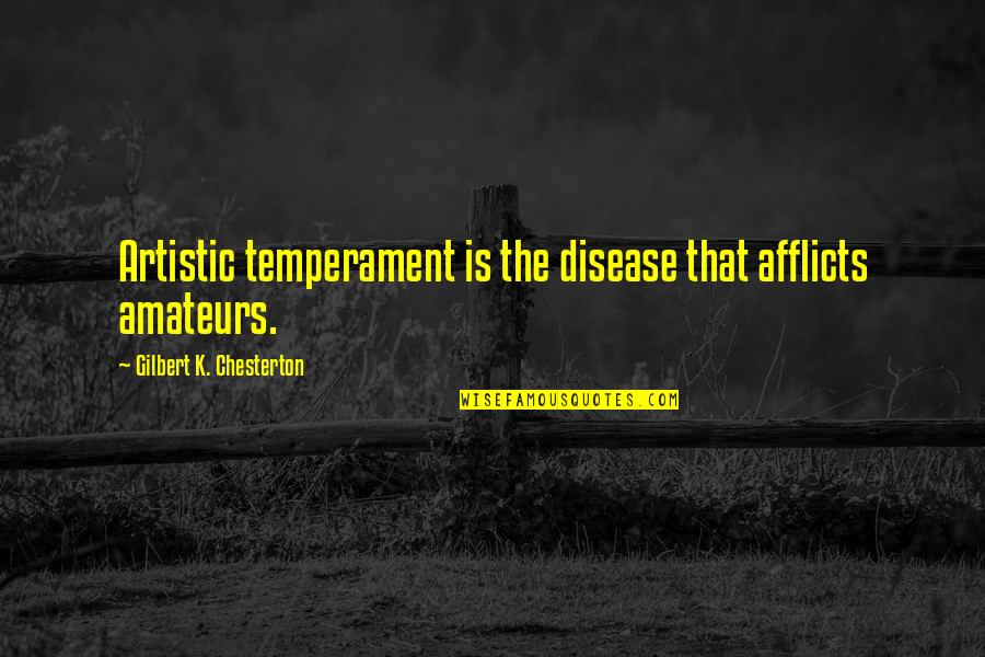 Yourquote Quotes By Gilbert K. Chesterton: Artistic temperament is the disease that afflicts amateurs. Yourquote Quotes By Gilbert K. Chesterton: Artistic temperament is the disease that afflicts amateurs.
