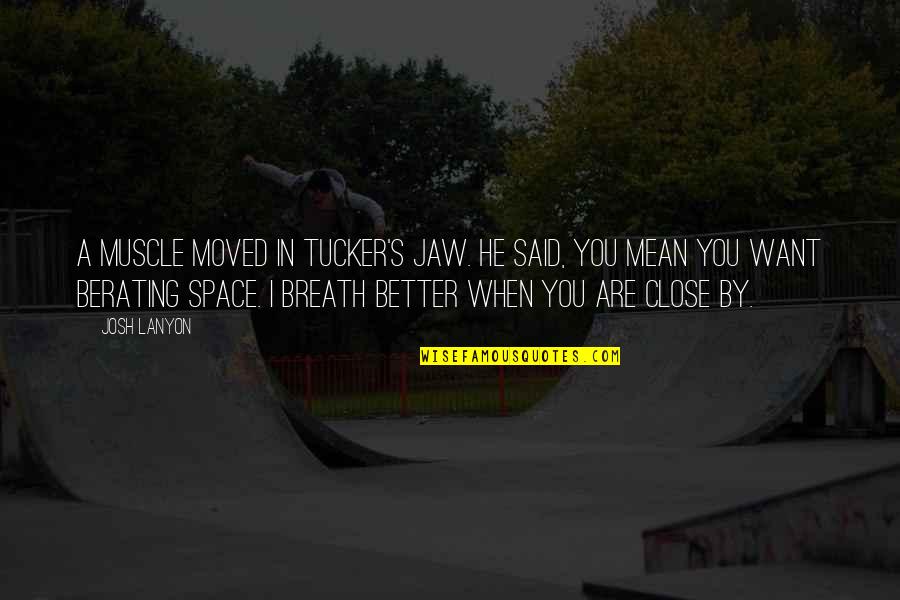 Yourquote Quotes By Josh Lanyon: A muscle moved in Tucker's jaw. He said, Yourquote Quotes By Josh Lanyon: A muscle moved in Tucker's jaw. He said,