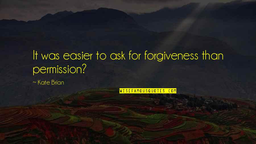 Yourquote Quotes By Kate Brian: It was easier to ask for forgiveness than