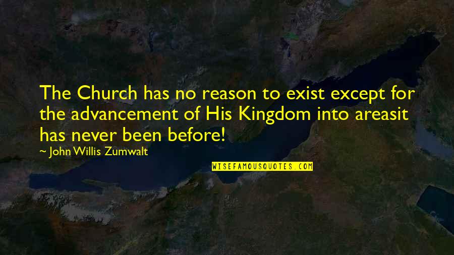 Yourrage Quotes By John Willis Zumwalt: The Church has no reason to exist except Yourrage Quotes By John Willis Zumwalt: The Church has no reason to exist except