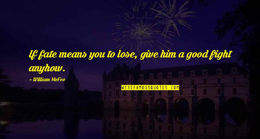 Yours Ella Henderson Quotes By William McFee: If fate means you to lose, give him
