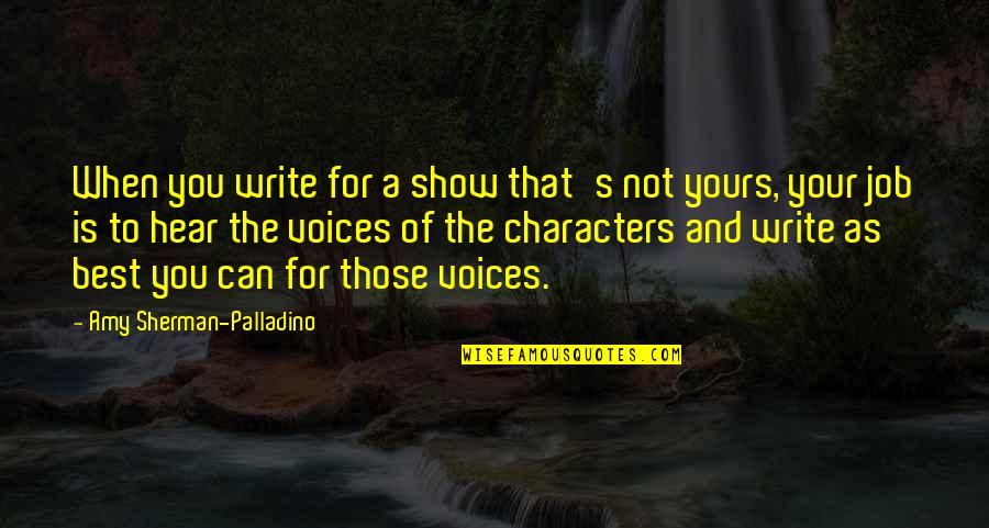 Yours For Quotes By Amy Sherman-Palladino: When you write for a show that's not