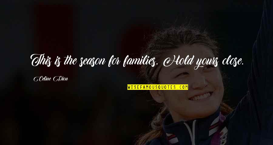 Yours For Quotes By Celine Dion: This is the season for families. Hold yours