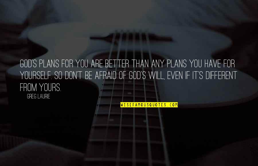 Yours For Quotes By Greg Laurie: God's plans for you are better than any