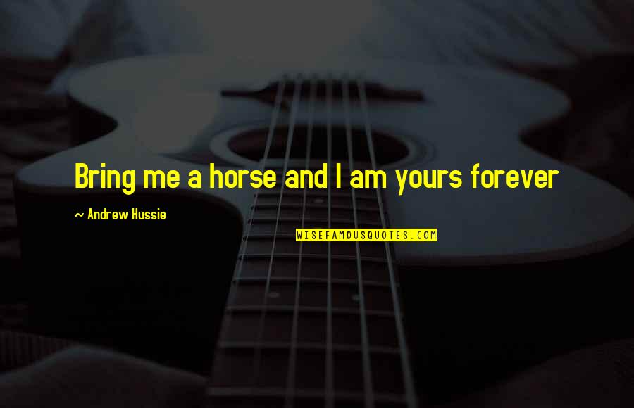 Yours Forever Quotes By Andrew Hussie: Bring me a horse and I am yours Yours Forever Quotes By Andrew Hussie: Bring me a horse and I am yours