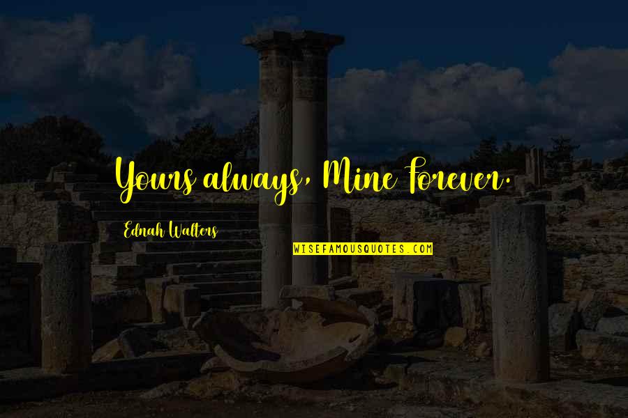 Yours Forever Quotes By Ednah Walters: Yours always, Mine Forever. Yours Forever Quotes By Ednah Walters: Yours always, Mine Forever.