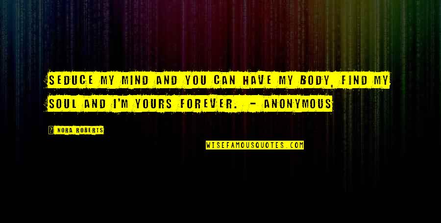 Yours Forever Quotes By Nora Roberts: Seduce my mind and you can have my Yours Forever Quotes By Nora Roberts: Seduce my mind and you can have my