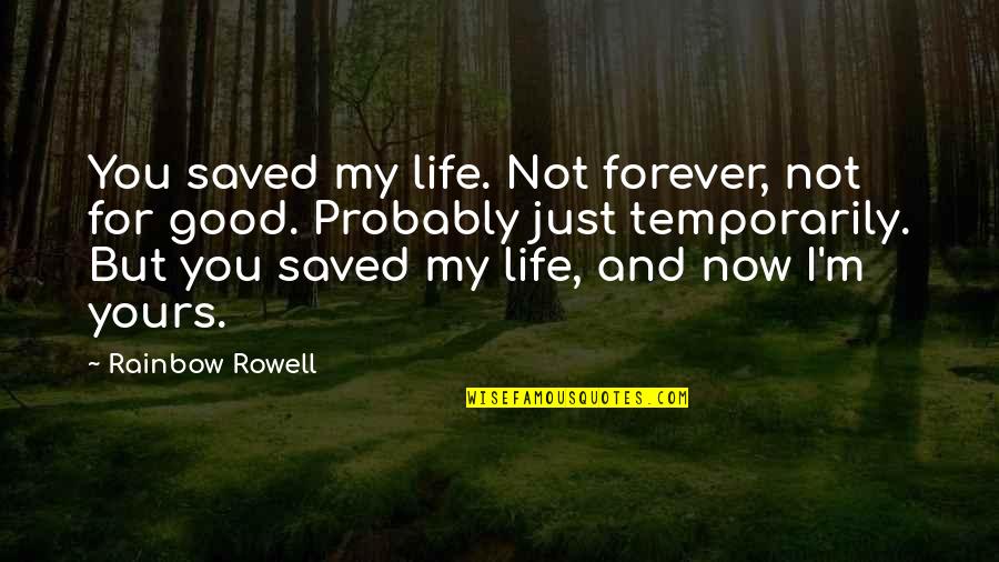 Yours Forever Quotes By Rainbow Rowell: You saved my life. Not forever, not for Yours Forever Quotes By Rainbow Rowell: You saved my life. Not forever, not for