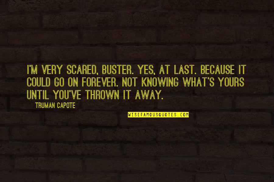 Yours Forever Quotes By Truman Capote: I'm very scared, Buster. Yes, at last. Because Yours Forever Quotes By Truman Capote: I'm very scared, Buster. Yes, at last. Because