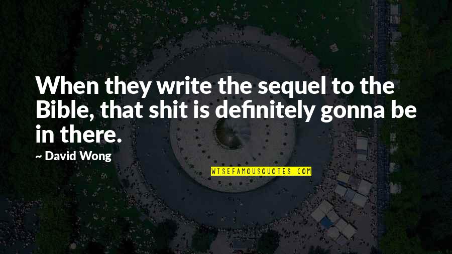 Yours Is Not To Reason Why Quotes By David Wong: When they write the sequel to the Bible,