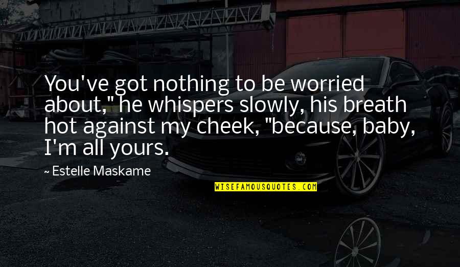 Yours My Quotes By Estelle Maskame: You've got nothing to be worried about," he Yours My Quotes By Estelle Maskame: You've got nothing to be worried about," he