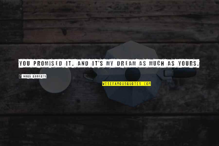 Yours My Quotes By Nora Roberts: You promised it. And it's my dream as Yours My Quotes By Nora Roberts: You promised it. And it's my dream as