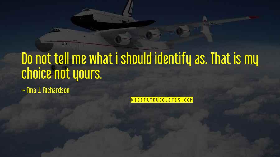 Yours My Quotes By Tina J. Richardson: Do not tell me what i should identify Yours My Quotes By Tina J. Richardson: Do not tell me what i should identify
