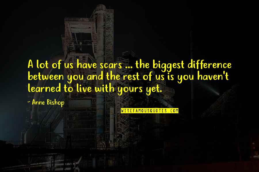 Yours Quotes By Anne Bishop: A lot of us have scars ... the
