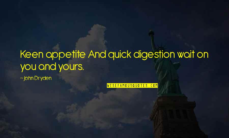 Yours Quotes By John Dryden: Keen appetite And quick digestion wait on you Yours Quotes By John Dryden: Keen appetite And quick digestion wait on you