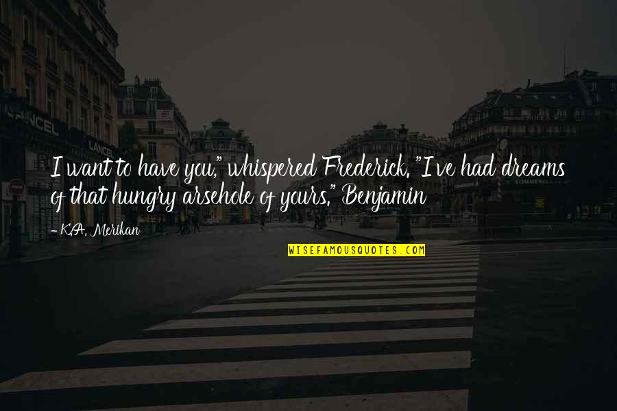 Yours Quotes By K.A. Merikan: I want to have you," whispered Frederick. "I've