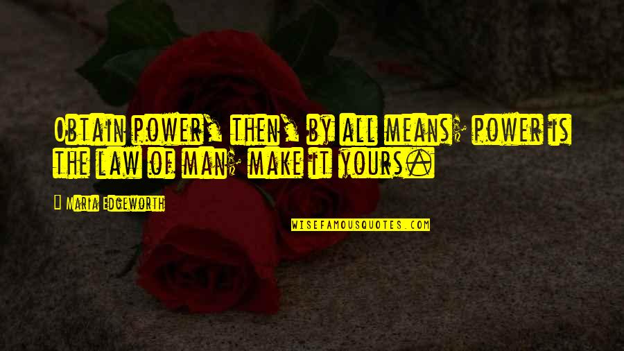 Yours Quotes By Maria Edgeworth: Obtain power, then, by all means; power is