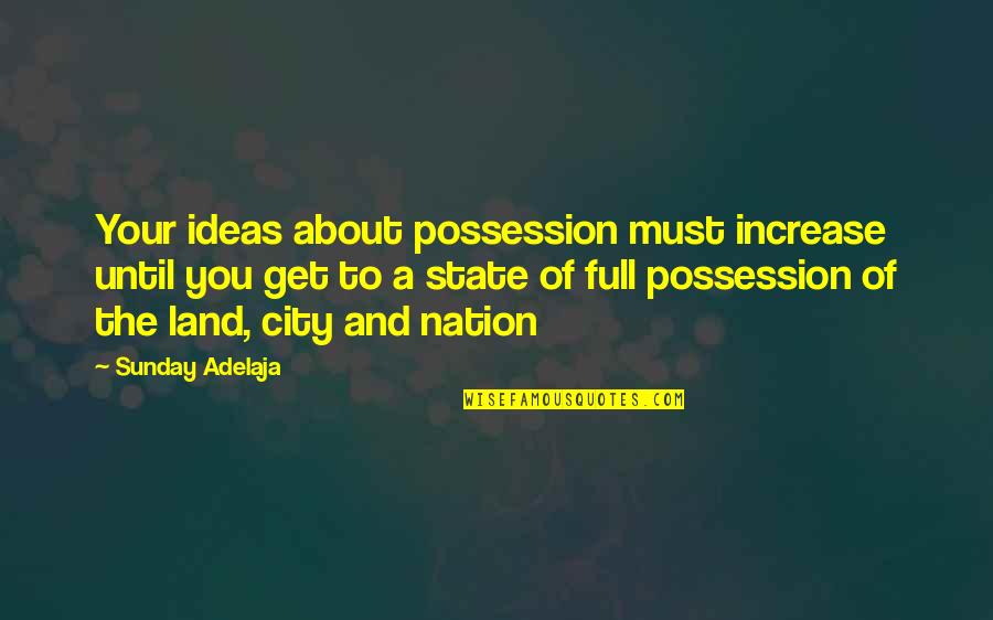 Yours Quotes By Sunday Adelaja: Your ideas about possession must increase until you Yours Quotes By Sunday Adelaja: Your ideas about possession must increase until you