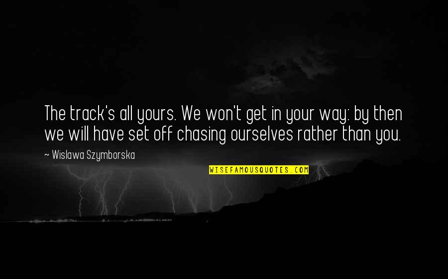 Yours Quotes By Wislawa Szymborska: The track's all yours. We won't get in Yours Quotes By Wislawa Szymborska: The track's all yours. We won't get in