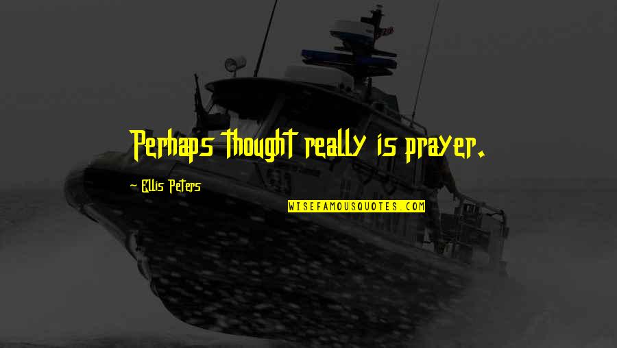 Yours Truly Ariana Grande Quotes By Ellis Peters: Perhaps thought really is prayer.