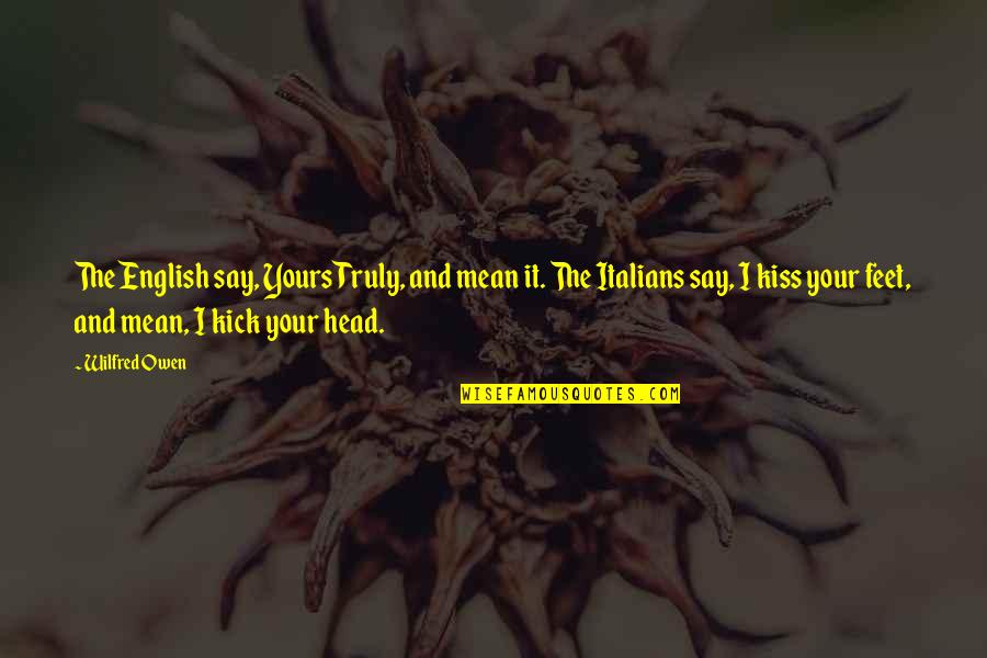 Yours Truly Quotes By Wilfred Owen: The English say, Yours Truly, and mean it. Yours Truly Quotes By Wilfred Owen: The English say, Yours Truly, and mean it.