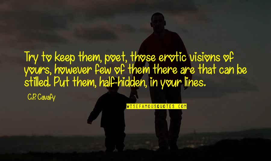 Yours Your Quotes By C.P. Cavafy: Try to keep them, poet, those erotic visions Yours Your Quotes By C.P. Cavafy: Try to keep them, poet, those erotic visions