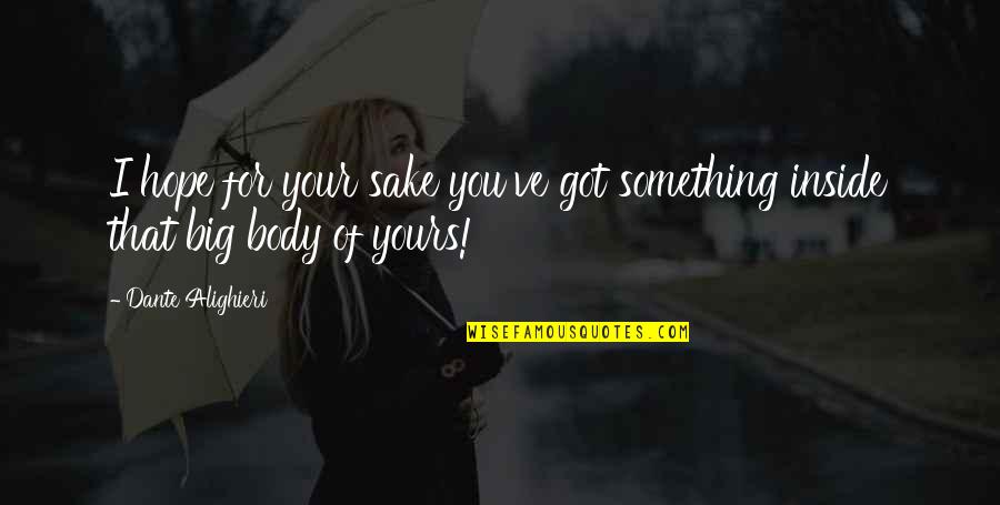 Yours Your Quotes By Dante Alighieri: I hope for your sake you've got something Yours Your Quotes By Dante Alighieri: I hope for your sake you've got something