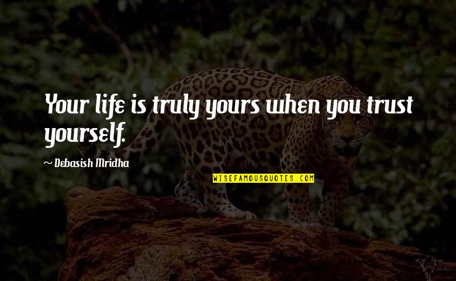 Yours Your Quotes By Debasish Mridha: Your life is truly yours when you trust Yours Your Quotes By Debasish Mridha: Your life is truly yours when you trust