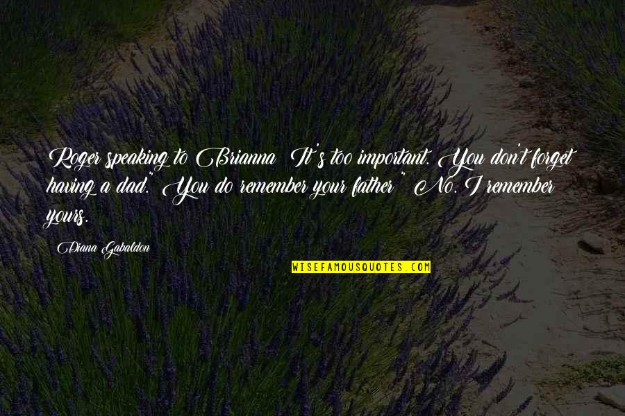 Yours Your Quotes By Diana Gabaldon: Roger speaking to Brianna: It's too important. You Yours Your Quotes By Diana Gabaldon: Roger speaking to Brianna: It's too important. You