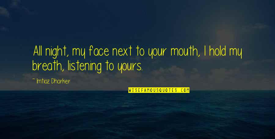 Yours Your Quotes By Imtiaz Dharker: All night, my face next to your mouth,