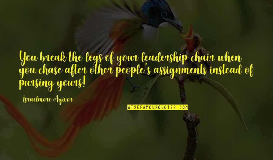 Yours Your Quotes By Israelmore Ayivor: You break the legs of your leadership chair Yours Your Quotes By Israelmore Ayivor: You break the legs of your leadership chair