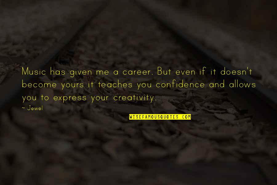 Yours Your Quotes By Jewel: Music has given me a career. But even Yours Your Quotes By Jewel: Music has given me a career. But even