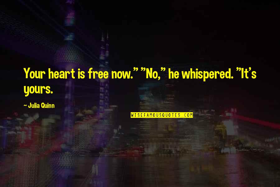 Yours Your Quotes By Julia Quinn: Your heart is free now." "No," he whispered.