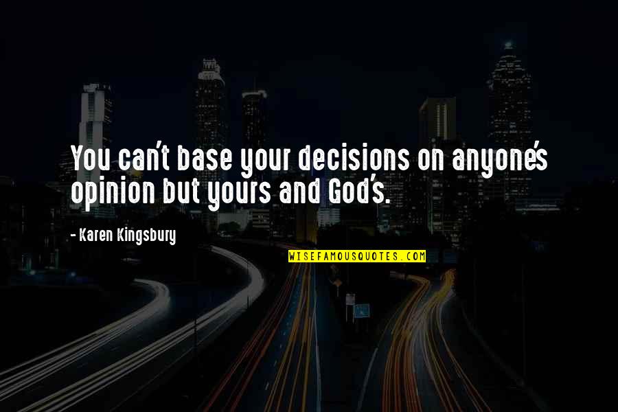 Yours Your Quotes By Karen Kingsbury: You can't base your decisions on anyone's opinion Yours Your Quotes By Karen Kingsbury: You can't base your decisions on anyone's opinion