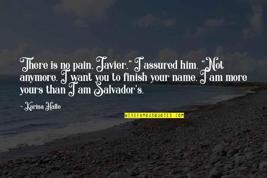 Yours Your Quotes By Karina Halle: There is no pain, Javier," I assured him. Yours Your Quotes By Karina Halle: There is no pain, Javier," I assured him.