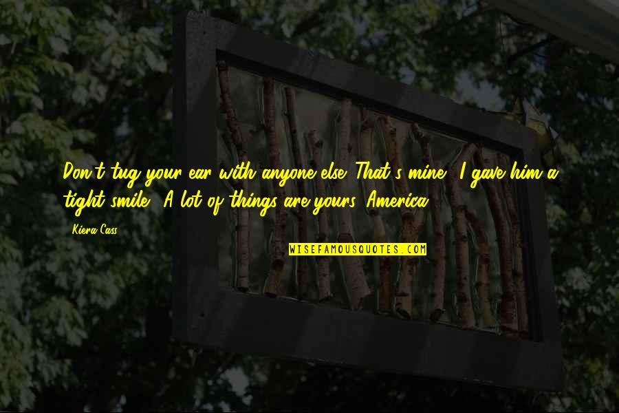 Yours Your Quotes By Kiera Cass: Don't tug your ear with anyone else. That's Yours Your Quotes By Kiera Cass: Don't tug your ear with anyone else. That's