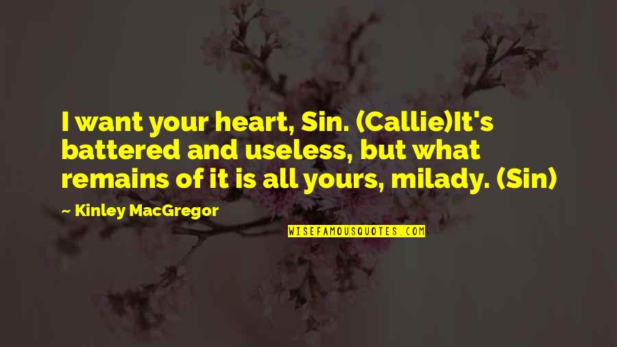 Yours Your Quotes By Kinley MacGregor: I want your heart, Sin. (Callie)It's battered and Yours Your Quotes By Kinley MacGregor: I want your heart, Sin. (Callie)It's battered and