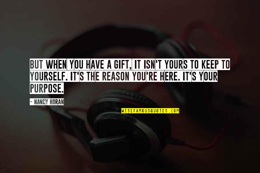 Yours Your Quotes By Nancy Horan: But when you have a gift, it isn't Yours Your Quotes By Nancy Horan: But when you have a gift, it isn't