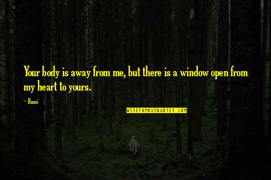 Yours Your Quotes By Rumi: Your body is away from me, but there