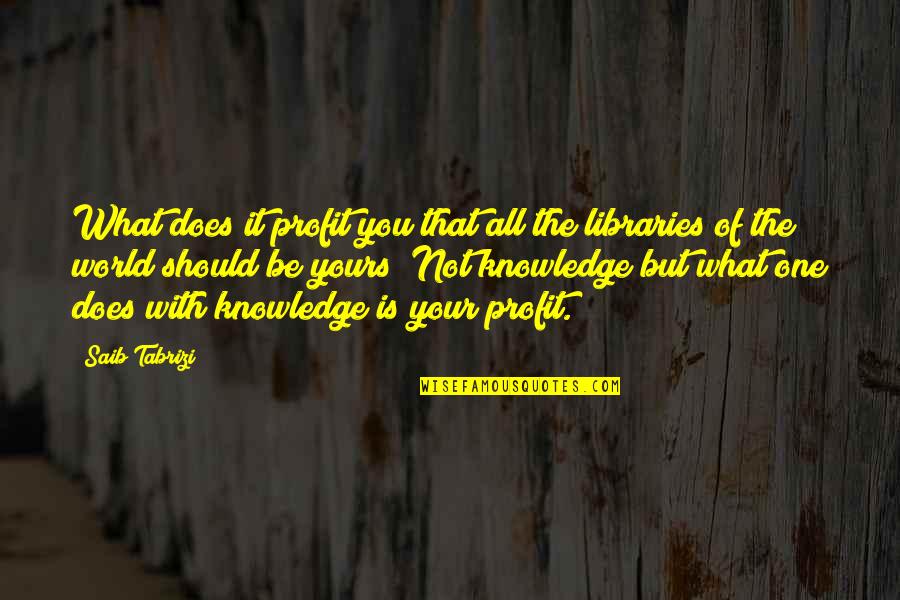 Yours Your Quotes By Saib Tabrizi: What does it profit you that all the Yours Your Quotes By Saib Tabrizi: What does it profit you that all the
