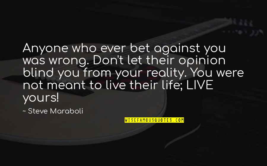 Yours Your Quotes By Steve Maraboli: Anyone who ever bet against you was wrong. Yours Your Quotes By Steve Maraboli: Anyone who ever bet against you was wrong.