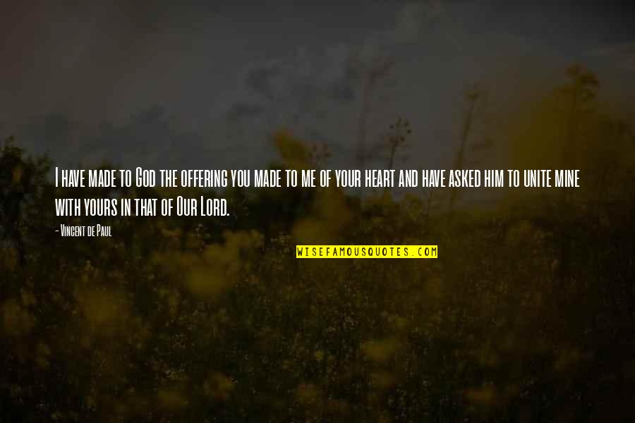 Yours Your Quotes By Vincent De Paul: I have made to God the offering you Yours Your Quotes By Vincent De Paul: I have made to God the offering you