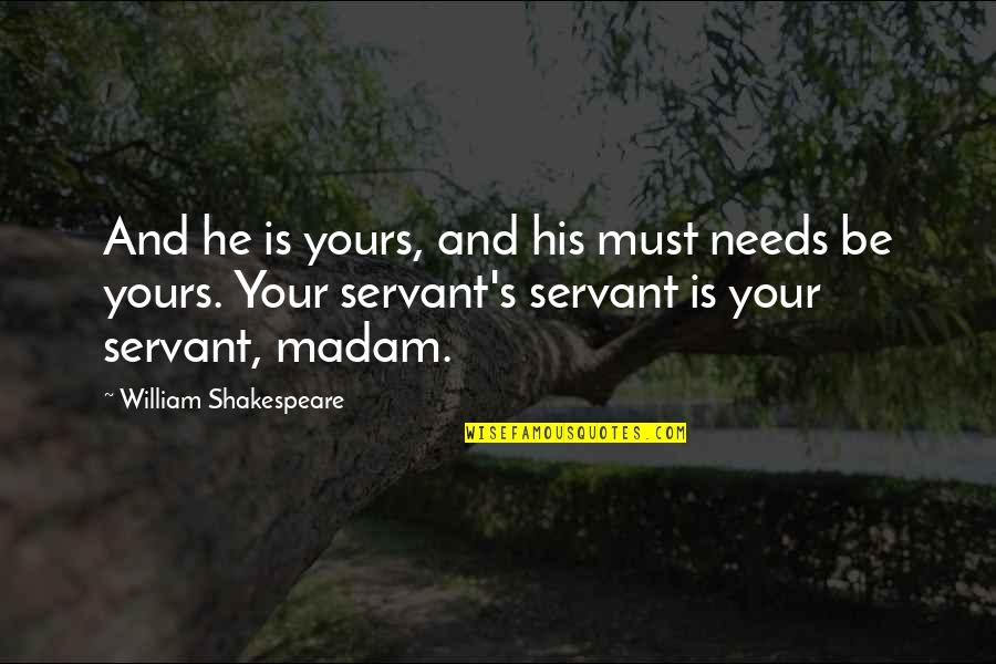 Yours Your Quotes By William Shakespeare: And he is yours, and his must needs Yours Your Quotes By William Shakespeare: And he is yours, and his must needs