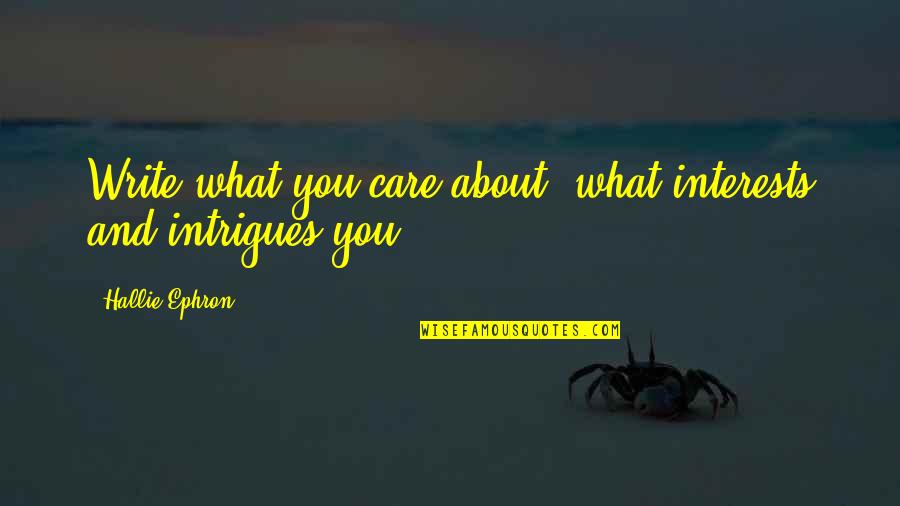 Yourself And Being Happy Quotes By Hallie Ephron: Write what you care about, what interests and