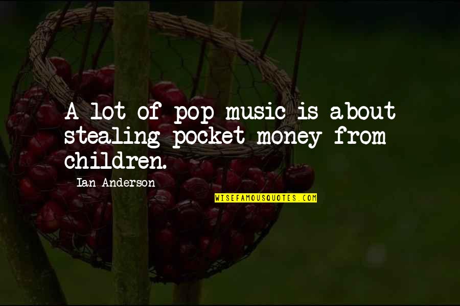 Yourself And Being Happy Quotes By Ian Anderson: A lot of pop music is about stealing