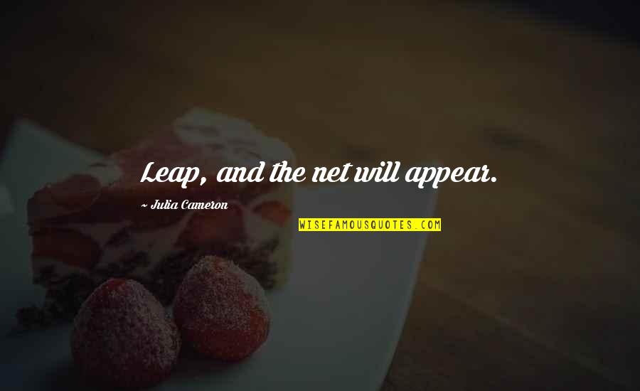 Yourself And Being Happy Quotes By Julia Cameron: Leap, and the net will appear.