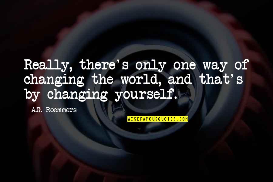 Yourself And Change Quotes By A.G. Roemmers: Really, there's only one way of changing the